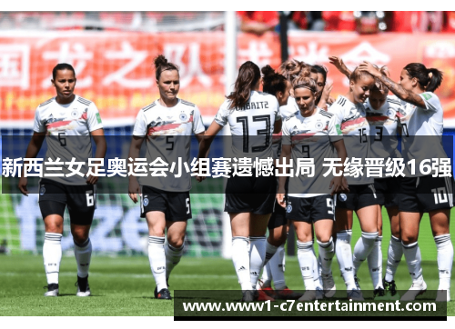 新西兰女足奥运会小组赛遗憾出局 无缘晋级16强