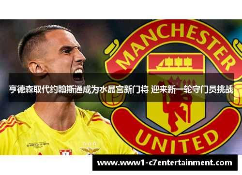 亨德森取代约翰斯通成为水晶宫新门将 迎来新一轮守门员挑战
