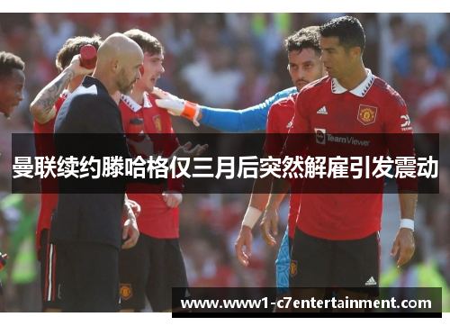 曼联续约滕哈格仅三月后突然解雇引发震动