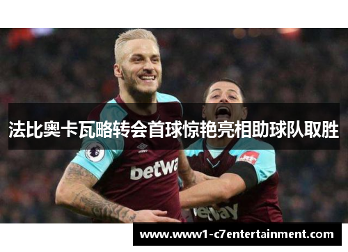 法比奥卡瓦略转会首球惊艳亮相助球队取胜