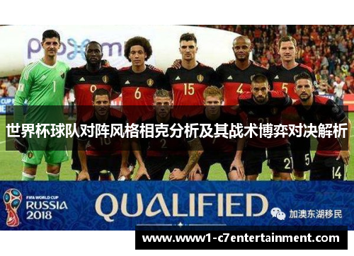 世界杯球队对阵风格相克分析及其战术博弈对决解析 世界杯球队对阵风格相克分析及其战术博弈对决解析
