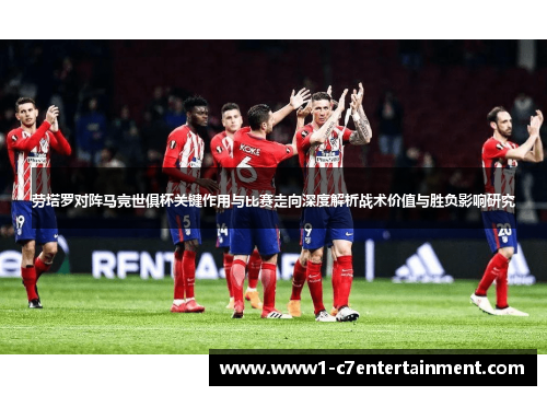 劳塔罗对阵马竞世俱杯关键作用与比赛走向深度解析战术价值与胜负影响研究