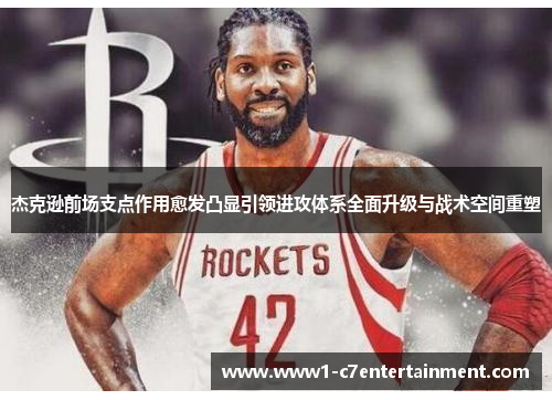 杰克逊前场支点作用愈发凸显引领进攻体系全面升级与战术空间重塑 杰克逊前场支点作用愈发凸显引领进攻体系全面升级与战术空间重塑